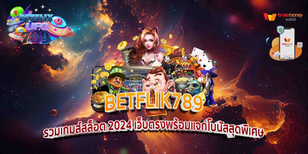 BETFLIK789 รวมเกมส์สล็อต 2024 เว็บตรงพร้อมแจกโบนัสสุดพิเศษ