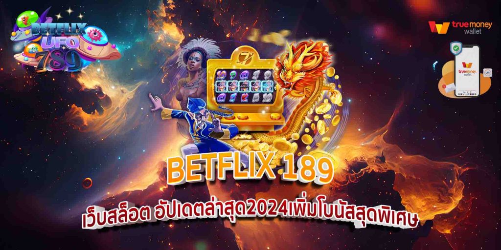 BETFLIX 189 เว็บสล็อต อัปเดตล่าสุด2024เพิ่มโบนัสสุดพิเศษ